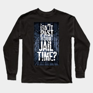 Isn't It Past Your Jail Time Long Sleeve T-Shirt